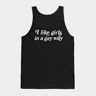 I Like Girls In A Gay Way Tank Top